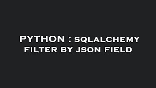 PYTHON : sqlalchemy filter by json field