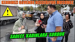 Sadece 'KADINLARA' Sorduk | Kendinizi Güvende Hissediyor musunuz? | SOKAK RÖPORTAJLARI