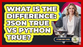 What Is The Difference: JSON True Vs Python True? - Python Code School