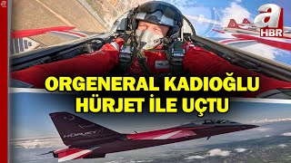 Hava Kuvvetleri Komutanı Orgeneral Kadıoğlu, HÜRJET ile uçtu | A Haber