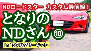 となりのNDさん ⑩ 愛車紹介！ in TSタカタサーキット