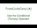 Use the Conditional (Ternary) Operator - Free Code Camp