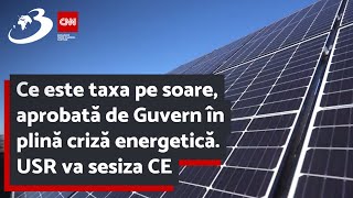 Ce este taxa pe soare, aprobată de Guvern în plină criză energetică. USR va sesiza CE