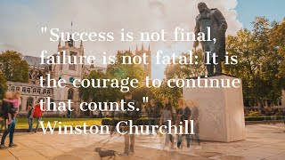 "Success is not final, failure is not fatal: It is the courage to continue that counts." - W. C.