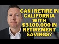 Can I Retire in California with $3,100,000 in Retirement Savings || Retirement Planning
