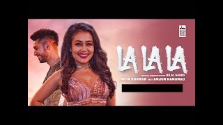 La La La - Neha Kakkar ft. Arjun Kanungo | Bilal Saeed | Hindi Song