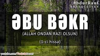 Əbu Bəkr (Allah ondan razı olsun) - 1-ci hissə / AbdurRauf Abasquliyev