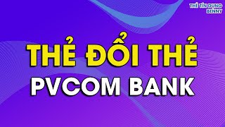 THẺ ĐỔI THẺ NGÂN HÀNG PVCOMBANK