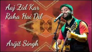 Aaj Zid Kar Raha Hai Dil | Arijit Singh Song
