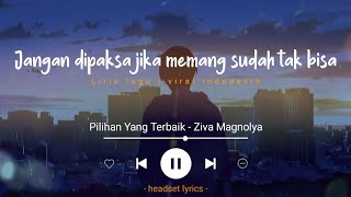 Ziva Magnolya Pilihan Yang Terbaik Lirik Lagu jangan dipaksa jika memang sudah tak bisa
