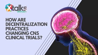 Xtalks Spotlight: How are Decentralization Practices Changing CNS Clinical Trials