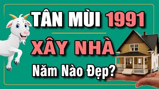 Tuổi TÂN MÙI 1991 Xây Nhà Năm Nào Đẹp? Để Tránh Gặp Đại Kỵ | Phong Thủy Và Sức Khỏe