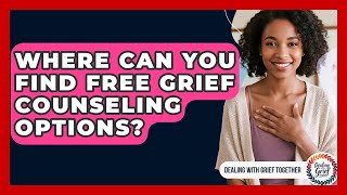 Where Can You Find Free Grief Counseling Options? - Dealing With Grief Together