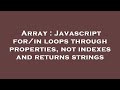 Array : Javascript for/in loops through properties, not indexes and returns strings