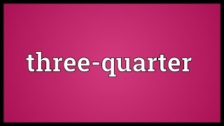 Three-quarter Meaning