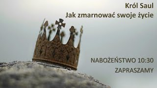 Król Saul - jak zmarnować swoje życie - Nabożeństwo 17.10.2021 KChB