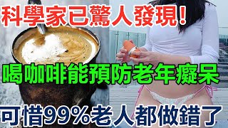 科學家已驚人發現！喝咖啡能預防老年癡呆，可惜99%老人都做錯了這一步！多加一步，大腦90歲還靈活，一輩子都不會得老年癡呆！