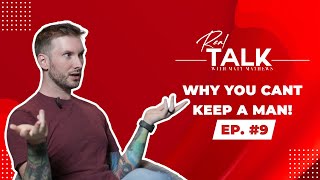 Why You Cant Keep A Man! | Real Talk w/ Matt Mathews | Ep #9