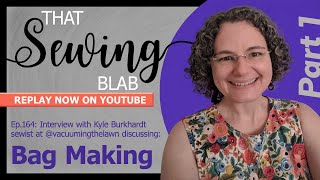 That Sewing Blab ep.164: Discussing Bag Making with Kyle Burkhardt of vacuumingthelawn Part 1