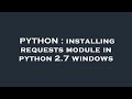 PYTHON : installing requests module in python 2.7 windows