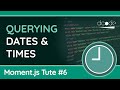 Querying Dates & Times - Moment.js Tutorial #6