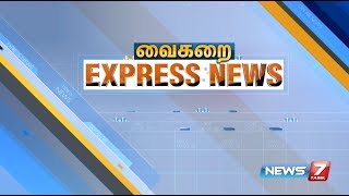 Vaikarai Express news @ 6.00 a.m | 06.08.2017 | News7 Tamil