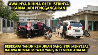 DIHINA SANG ISTRI KARNA JADI PENGANGGURAN,BEBERAPA TAHUN SANG ISTRI MENYESAL SETELAH TAU BAHWA RUMAH