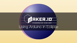Using Arduino in Eclipse – Maker.io Tutorial | Digi-Key Electronics
