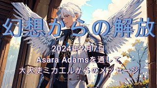 【幻想からの解放】2024年2月7日Asara Adamsを通して 大天使ミカエルからのメッセージ