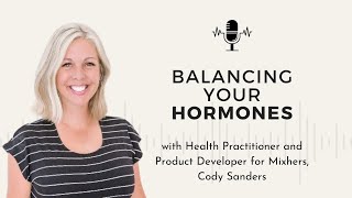 60 - Balancing Your Hormones, PMS & More w/ Cody Sanders