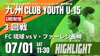 ハイライト【九州クラブユースU 15 2023】3回戦　FC琉球 vs V・ファーレン長崎　2023年度 第38回九州クラブユースU 15サッカー選手権大会（スタメンは特設HP）