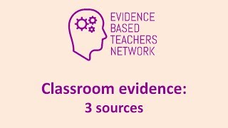 Three sources of classroom based evidence