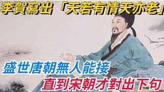 李賀寫出「天若有情天亦老」，盛世唐朝無人能接，直到宋朝才對出下句【愛史說】#歷史#歷史故事#歷史人物#史話館#歷史萬花鏡#奇聞#歷史風雲天下