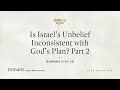 Is Israel's Unbelief Inconsistent with God's Plan? Part 2 (Romans 9:14–18) [Audio Only]