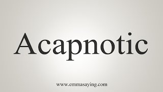 How To Say Acapnotic