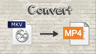 How to convert MKV file to MP4 format