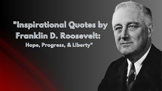 36 Inspirational Quotes by Franklin D. Roosevelt: Hope, Liberty, & Progress