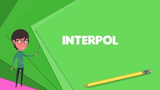 What is Interpol? Explain Interpol, Define Interpol, Meaning of Interpol