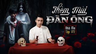 NHÀ MA TẬP 172 | THÈM MÙI ĐÀN ÔNG - MÊ CON VỢ | CHUYỆN MA KINH DỊ SỢ HÃI - MC DUY THUẬN | FULL 4K