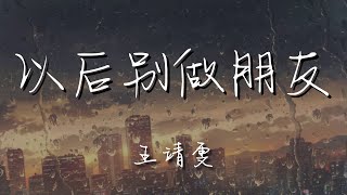 王靖雯 - 以後別做朋友『以後別做朋友 朋友不能牽手』【動態歌詞Lyrics】