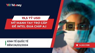 Mỹ cấp cho Intel 19,5 tỷ USD đua chip bán dẫn - Kinh tế thế giới đêm 24/03/2024 | VTVMoney