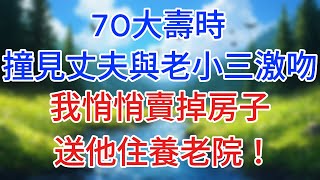 70大壽時，撞見丈夫與老小三激吻，我悄悄賣掉房子，送他住養老院！#情感故事#小说#情感故事#家庭故事