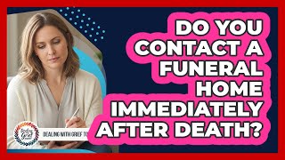 Do You Contact A Funeral Home Immediately After Death?