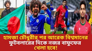 হামজা চৌধুরীর পর আরেক বিশ্বমানের ফুটবলের দিকে নজর বাফুফের! খেলা জুমবে!!