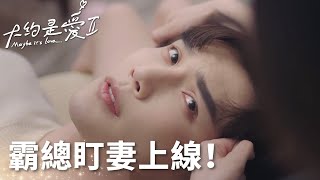 霸總盯妻上線！衛卿臆想癥再發作滿眼都是周是~「大約是愛2」| WeTV