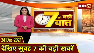 7 की बड़ी बात | सुबह 7 बजे की बड़ी खबरें | CG Latest News Today | MP Latest News Today | 24 Dec 2021