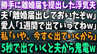 【スカッと】勝手に離婚届を提出した夫「離婚届出しておいたぞw」愛人「1週間で出て行けw」私「いや、今すぐ出てくわ」5秒で出ていくと夫から鬼電がw【修羅場】