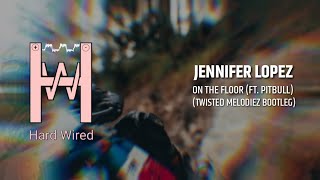 Jennifer Lopez ft. Pitbull - On The Floor (Twisted Melodiez Bootleg) | HardWired Music