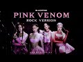 blackpink pink venom rock version