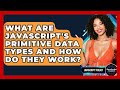 What Are JavaScript's Primitive Data Types And How Do They Work? - JavaScript Toolkit